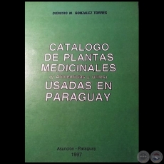 CATLOGO DE PLANTAS MEDICINALES  (y Alimenticias y tiles) USADAS EN PARAGUAY - Autor: DIONISIO M. GONZLEZ TORRES - Ao 1997